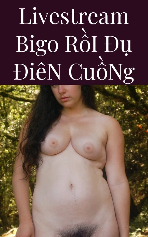 Livestream Bigo Rồi Đụ Điên Cuồng