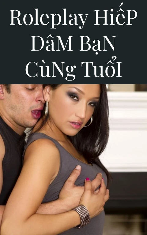 Roleplay Hiếp Dâm Bạn Cùng Tuổi