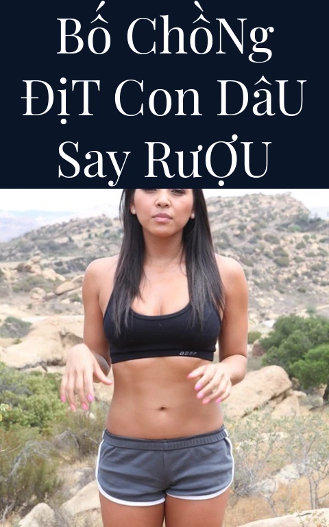 Bố Chồng Địt Con Dâu Say Rượu