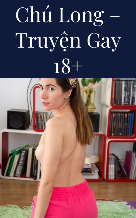 Chú Long – Truyện Gay 18+