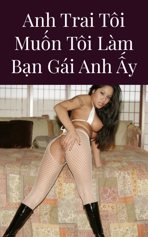 ANH TRAI TÔI MUỐN TÔI LÀM BẠN GÁI ANH ẤY
