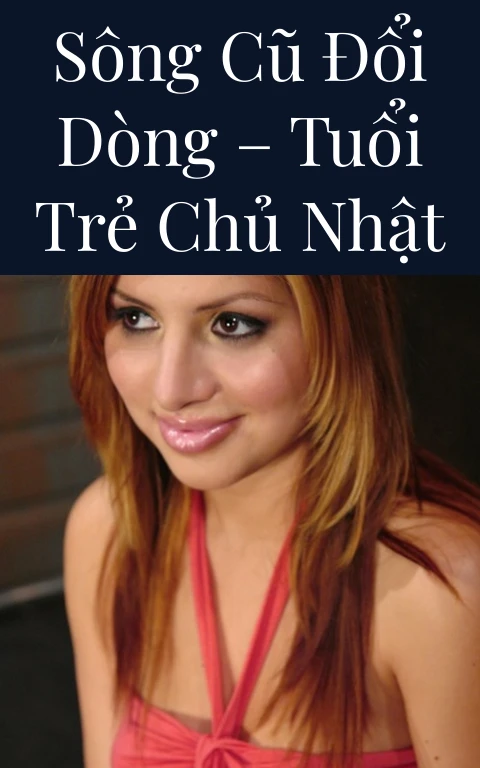 Sông cũ đổi dòng – Tuổi Trẻ Chủ Nhật