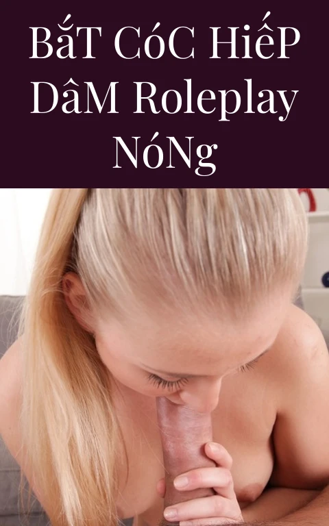 Bắt Cóc Hiếp Dâm Roleplay Nóng