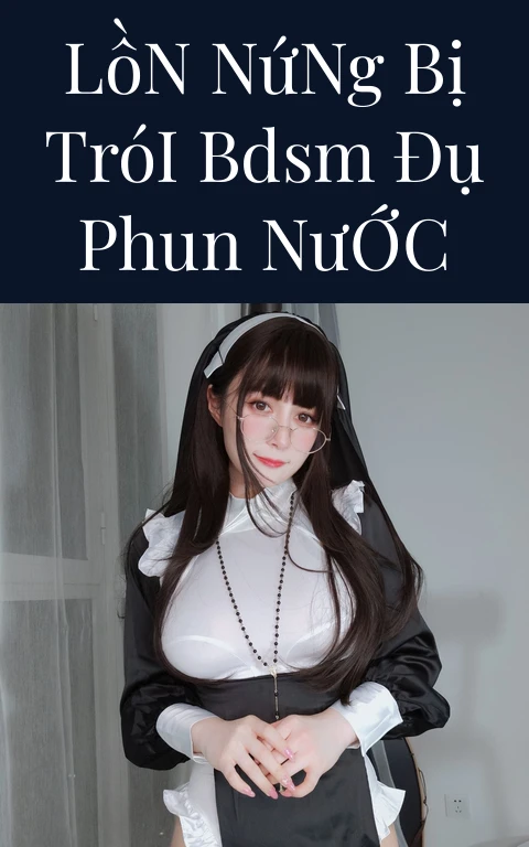 Lồn Nứng Bị Trói BDSM Đụ Phun Nước