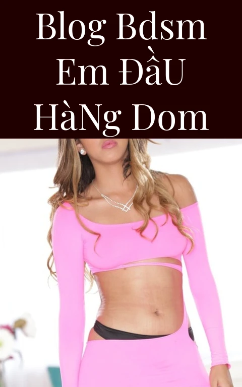 Blog BDSM Em Đầu Hàng Dom