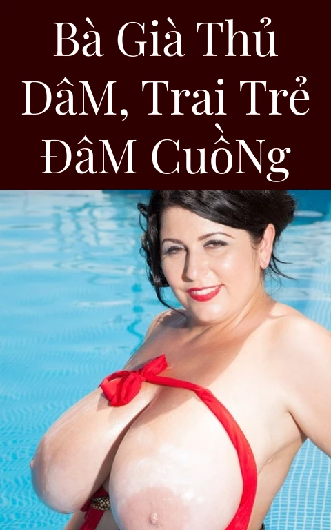 Bà Già Thủ Dâm, Trai Trẻ Đâm Cuồng