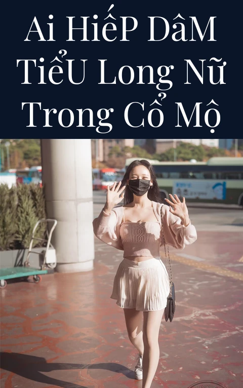 AI Hiếp Dâm Tiểu Long Nữ Trong Cổ Mộ