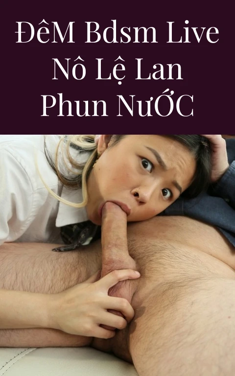 Đêm BDSM Live Nô Lệ Lan Phun Nước