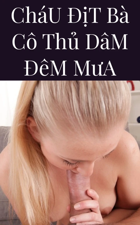 Cháu Địt Bà Cô Thủ Dâm Đêm Mưa