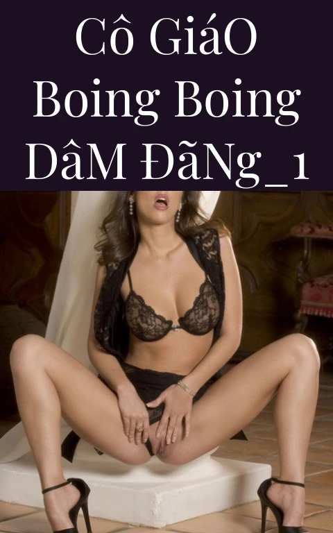 Cô Giáo Boing Boing Dâm Đãng_1