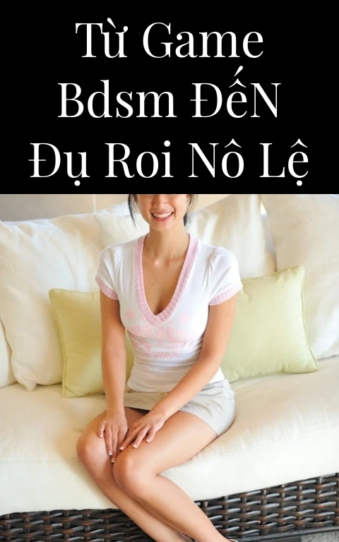Từ Game BDSM Đến Đụ Roi Nô Lệ